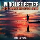 Living Life Better: A Guide to Mental and Physical Health: Physical and Mental Health Audiobook