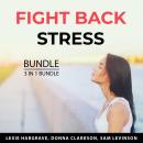 Fight Back Stress Bundle, 3 in 1 Bundle: Preventing Burnout, Natural Stress Relief Methods, and Mana Audiobook