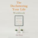 The Decluttering Your Life Workbook: The Secrets of Organizing Your Home, Mind, Health, Finances, an Audiobook