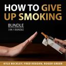 How to Give Up Smoking Bundle, 3 in 1 Bundle: Quit Smoking For Good, Quit Your Smoking Addiction, an Audiobook