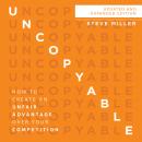 Uncopyable: How to Create an Unfair Advantage over Your Competition Audiobook