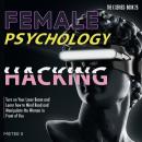 Female Psychology Hacking: Turn on Your Laser Beam and Learn how to Mind Read and Manipulate the Wom Audiobook
