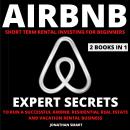 Airbnb Short Term Rental Investing For Beginners: Expert Secrets To Run A Successful Airbnb, Residential Real Estate And Vacation Rental Business  2 Books In 1
