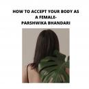 how to accept your body as a females: sharing my own experience and knowledge so far with this book Audiobook