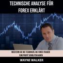 Technische Analyse für Forex erklärt: Meistern Sie die Techniken, die Forex-Trader zum Profit geholf Audiobook
