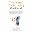 The Digital Decluttering Workbook: How to Succeed with Digital Minimalism, Defeat Smartphone Addicti Audiobook