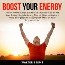 Boost Your Energy: The Ultimate Guide on How to Improve and Boost Your Energy Levels. Learn Tips on  Audiobook