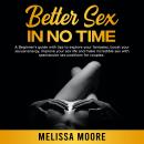 Better Sex in No Time: A Beginner's guide with tips to explore your fantasies, boost your sexual ene Audiobook