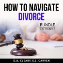 How to Navigate Divorce Bundle, 2 in 1 Bundle: How to Survive Divorce, Dealing With Children After D Audiobook