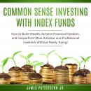 Common Sense Investing With Index Funds: Make Money With Index Funds Now! Audiobook