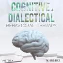 Cognitive Behavioral Therapy and Dialectical Behavioral Therapy: 21 Never-Spoken Techniques for Rewi Audiobook