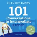 101 Conversations in Intermediate French: Short, Natural Dialogues to Improve Your Spoken French fro Audiobook