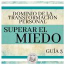 [Spanish] - Dominio de la Transformación Personal: Guía 3: Superar El Miedo Audiobook