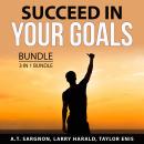 Succeed in Your Goals Bundle, 3 in 1 Bundle: Achieving Goals, Focus and Reach Your Goals, and Goal P Audiobook
