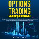 OPTIONS TRADING STRATEGIES: The Beginner's Crash Course to Achieving Passive Income, Starting an Onl Audiobook