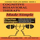 Cognitive Behavioral Therapy Made Simple: Effective Strategies to Rewire Your Brain and Instantly Ov Audiobook