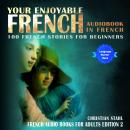 Your Enjoyable Audio Book in French 100 French Short Stories for Beginners: French Audio Books for A Audiobook