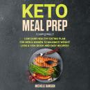 Keto Meal Prep: Low Carb Healthy Eating Plan for Men & Women to Maximize Weight Loss & 100+ Quick an Audiobook