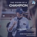 The Vision Of A Champion: Advice And Inspiration From The World's Most Successful Women's Soccer Coach