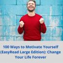 100 Ways to Motivate Yourself (EasyRead Large Edition): Change Your Life Forever Audiobook