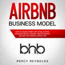 Airbnb Business Model: How to Make Money with Real Estate, Maximize Rental Income, Create Passive In Audiobook