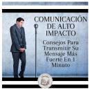 [Spanish] - Comunicación De Alto Impacto: Consejos Para Transmitir Su Mensaje Más Fuerte En 1 Minuto Audiobook