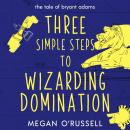 Three Simple Steps to Wizarding Domination Audiobook