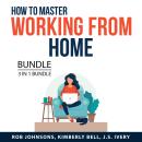 How to Master Working From Home Bundle, 3 in 1 Bundle: How to Be Your Own Boss, Homebased Jobs for B Audiobook