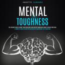 Mental Toughness: The Ultimate Guide to Boost Your Resilience and Develop Unbeatable Mind to Reach Y Audiobook