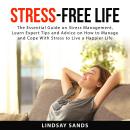 Stress-Free Life: The Essential Guide on Stress Management, Learn Expert Tips and Advice on How to M Audiobook