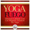 [Spanish] - Yoga Fuego: Quemar Calorías Con Las Mejores Técnicas De Yoga Audiobook
