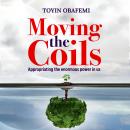 MOVING THE COILS, Appropriating the enormous power in us Audiobook