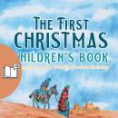 The First Christmas Children's Book (UK Male Narrator): Remembering the World's Greatest Birthday Audiobook