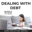 Dealing With Debt Bundle, 3 in 1 Bundle: How to Be Debt Free, Clear Your Debt, and Life After Bankru Audiobook