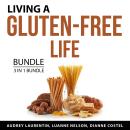 Living a Gluten-Free Life Bundle, 3 in 1 Bundle: Gluten Free Diet and Lifestyle, Healthy and Gluten- Audiobook