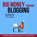 Big Money Through Blogging Bundle, 3 in 1 Bundle: Top Blogger Secrets, Blogging for Income Mastery,  Audiobook