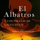 El Albatros y los piratas de Galguduud: La historia de una patente de corso en el siglo XXI Audiobook