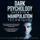 DARK PSYCHOLOGY SECRETS & MANIPULATION TECHNIQUES: From Introducing to the Impact And Consequences O Audiobook