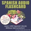 Spanish Audio Flashcard: Learn 1,000 Spanish Words – Without Memorization! Audiobook