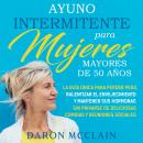 Ayuno intermitente para mujeres mayores de 50 años: La guía única para perder peso, ralentizar el en Audiobook