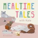 Mealtime Tales with Kate: Breakfast Audiobook