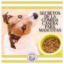 Secretos De La Comida Casera Para Mascotas Audiobook