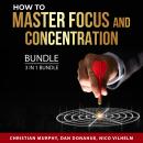 How to Master Focus and Concentration Bundle, 3 in 1 Bundle: Deep Concentration, Hyper Focus, and Mu Audiobook