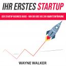 Ihr erstes Startup: Der Startup Business Guide - Von der Idee bis zur Markteinführung