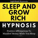 Sleep And Grow Rich Hypnosis: Positive Affirmations To Manifest Money While You Sleep Audiobook