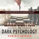 Manipulation and Dark Psychology: A step by step guide for beginners to learn how to analyze and inf Audiobook