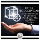 [Spanish] - Ultra Productividad:  Cómo Maximizar Su Eficiencia Para Lograr Más Con Menos Tiempo Audiobook