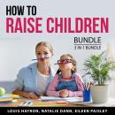 How to Raise Children Bundle, 3 in 1 Bundle: Help Your Child Succeed, Confidence for Kids, Raising I Audiobook
