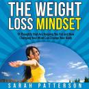 The Weight Loss Mindset: 10 Thoughts that Are Keeping You Fat and How Changing Your Mind Can Change  Audiobook