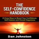 The Self-Confidence Handbook: 15 Easy Ways to Boost Your Confidence, Self-Esteem and Overall Happiness